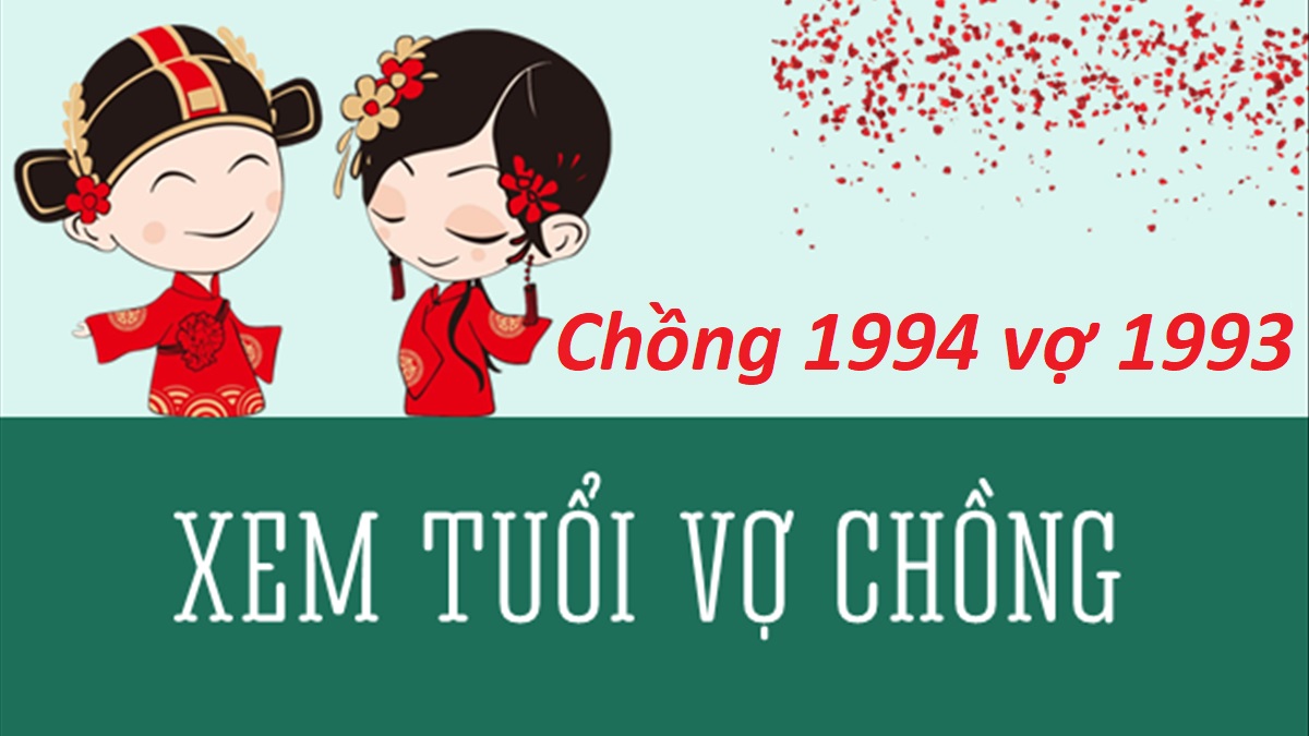 Chồng 1994 vợ 1993 có hợp không? Sinh con năm nào hợp?