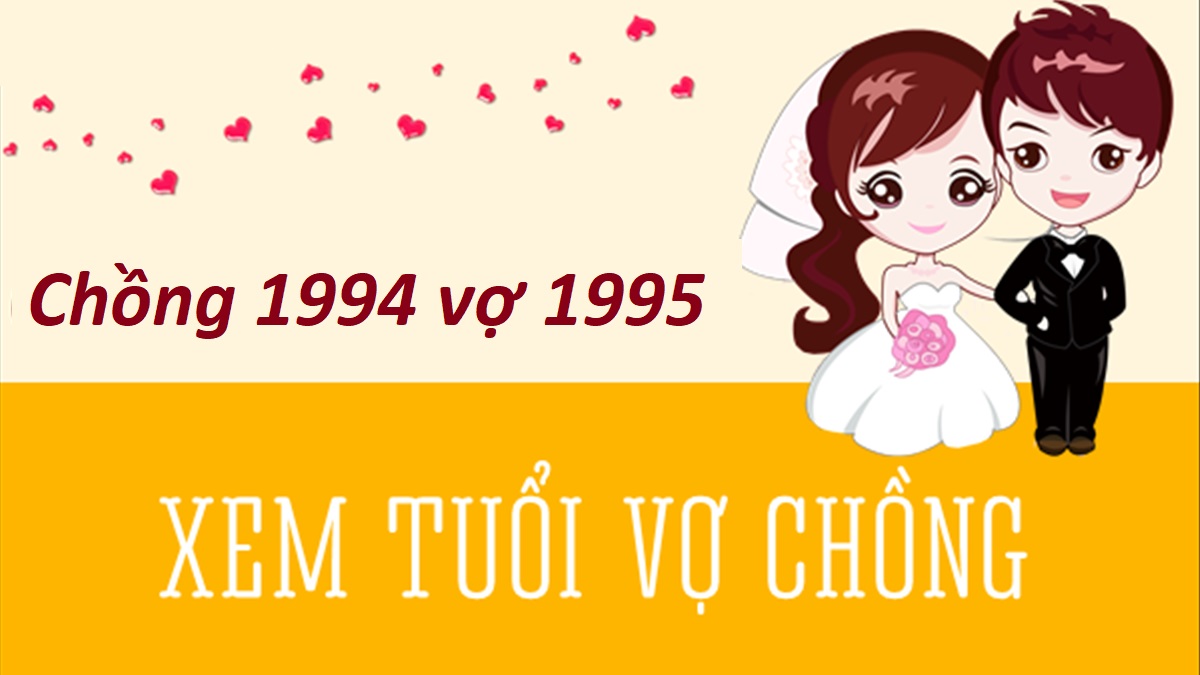 Chồng 1994 vợ 1995 có hợp không? Sinh con năm nào hợp?