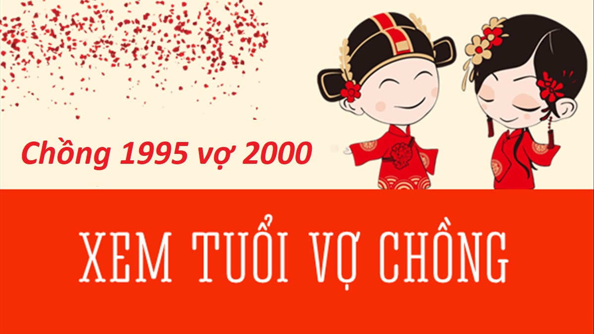 Chồng 1995 vợ 2000 có hợp không? Sinh con năm nào hợp?