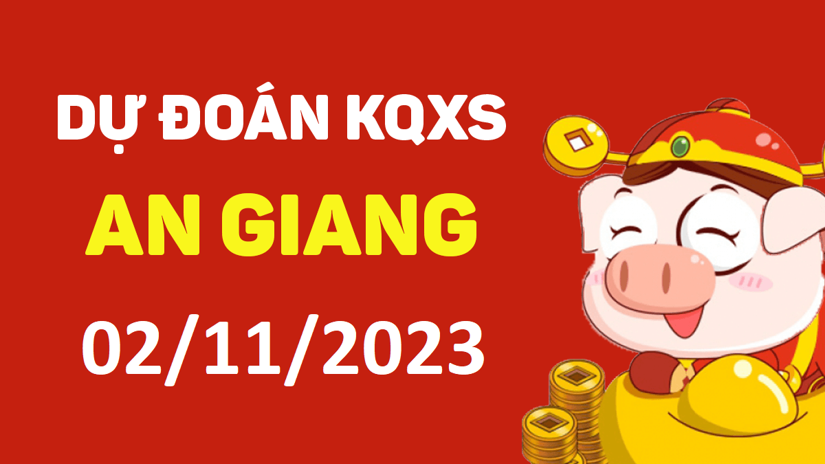 Dự đoán xổ số An Giang 2-11-2023 thứ 5 – Dự đoán XSAG hôm nay