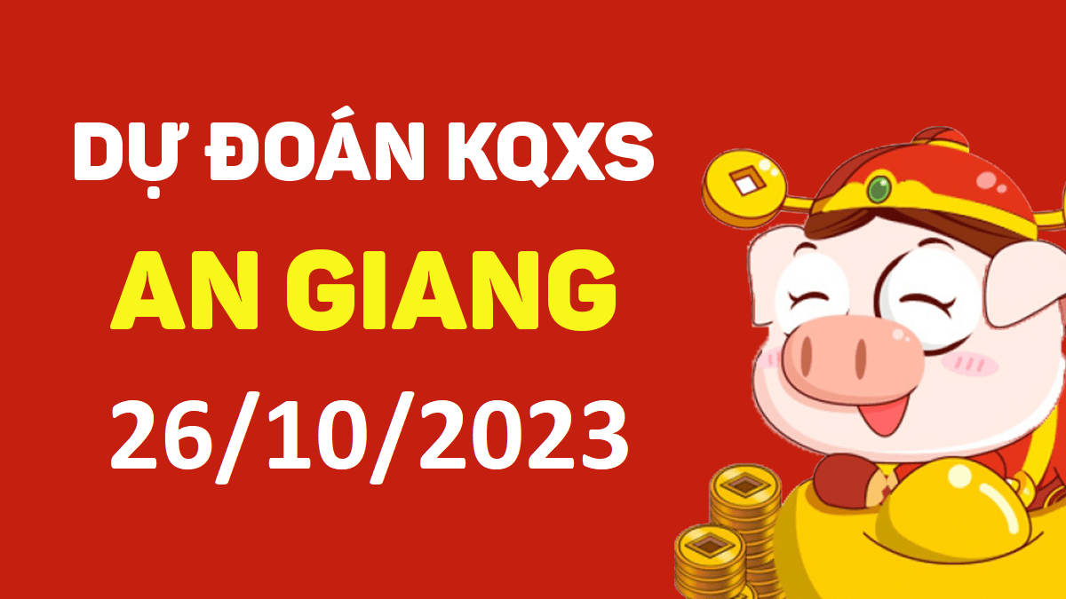 Dự đoán xổ số An Giang 26-10-2023 thứ 5 – Dự đoán XSAG hôm nay