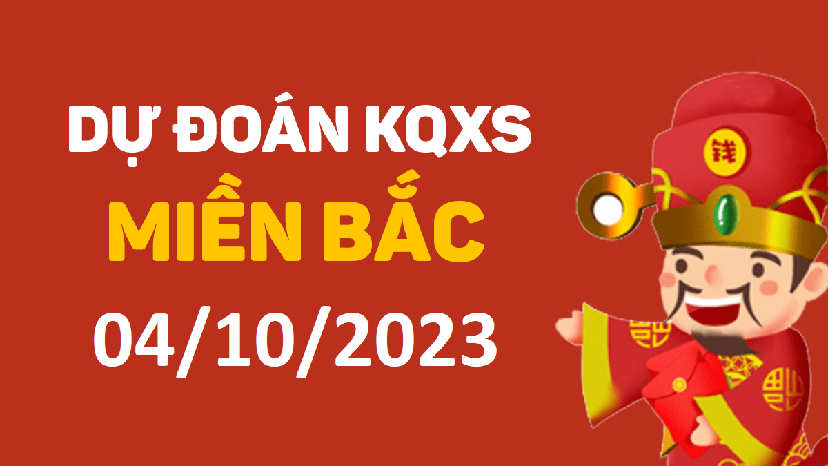 Dự đoán xổ số miền Bắc 4-10-2023 thứ 4 – Dự đoán XSBN hôm nay