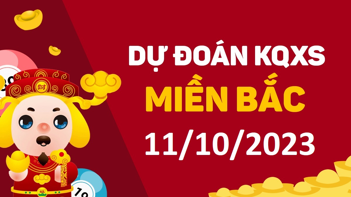 Dự đoán xổ số miền Bắc 11-10-2023 thứ 4 – Dự đoán XSBN hôm nay