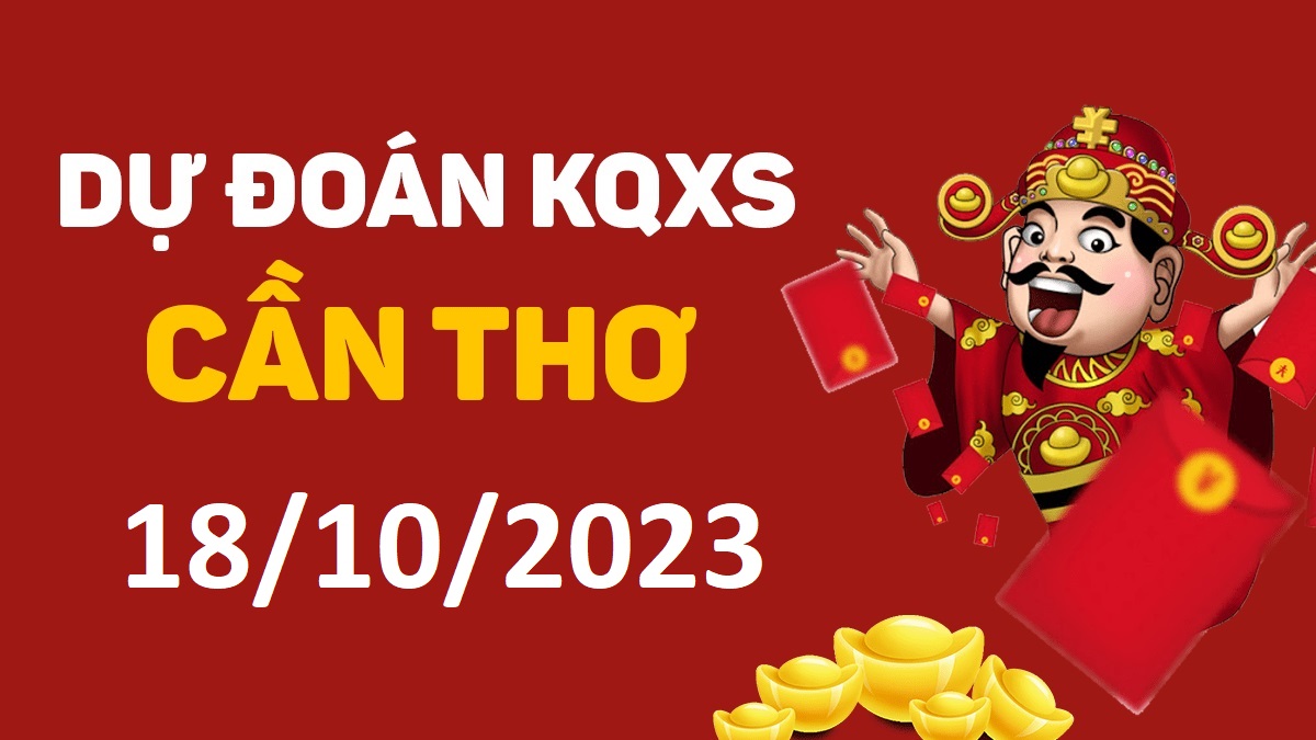 Dự đoán xổ số Cần Thơ 18-10-2023 thứ 4 – Dự đoán XSCT hôm nay