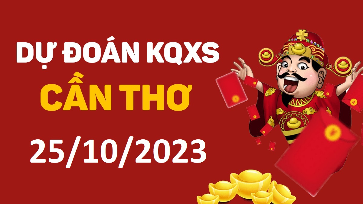 Dự đoán xổ số Cần Thơ 25-10-2023 thứ 4 – Dự đoán XSCT hôm nay