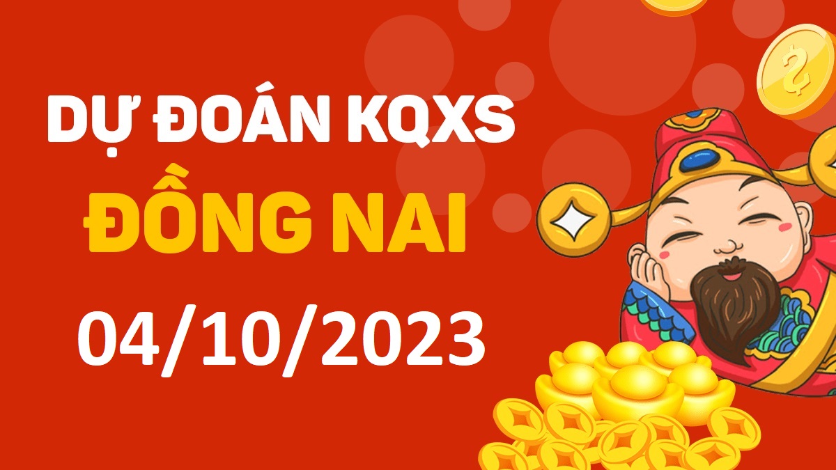 Dự đoán xổ số Đồng Nai 4-10-2023 thứ 4 – Dự đoán XSDN hôm nay