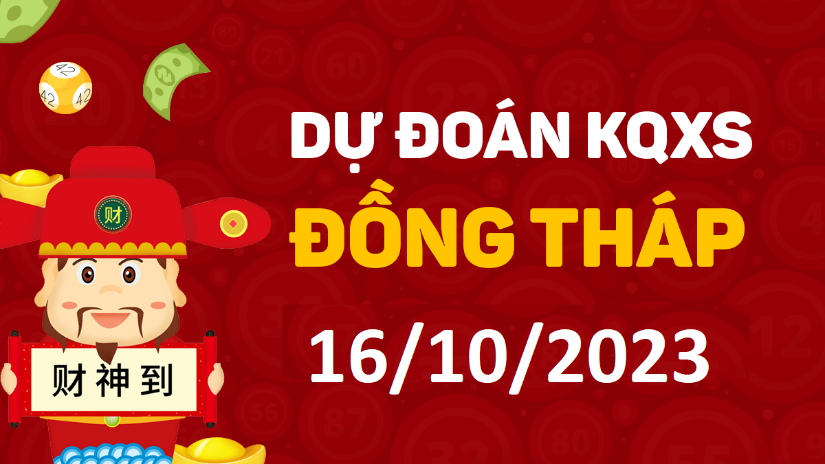 Dự đoán xổ số Đồng Tháp 16-10-2023 thứ 2 – Dự đoán XSDT hôm nay