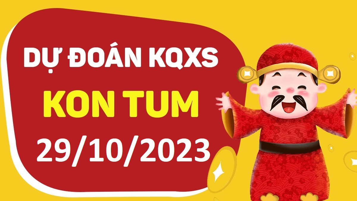 Dự đoán xổ số Kon Tum 29-10-2023 chủ nhật – Dự đoán XSKT hôm nay