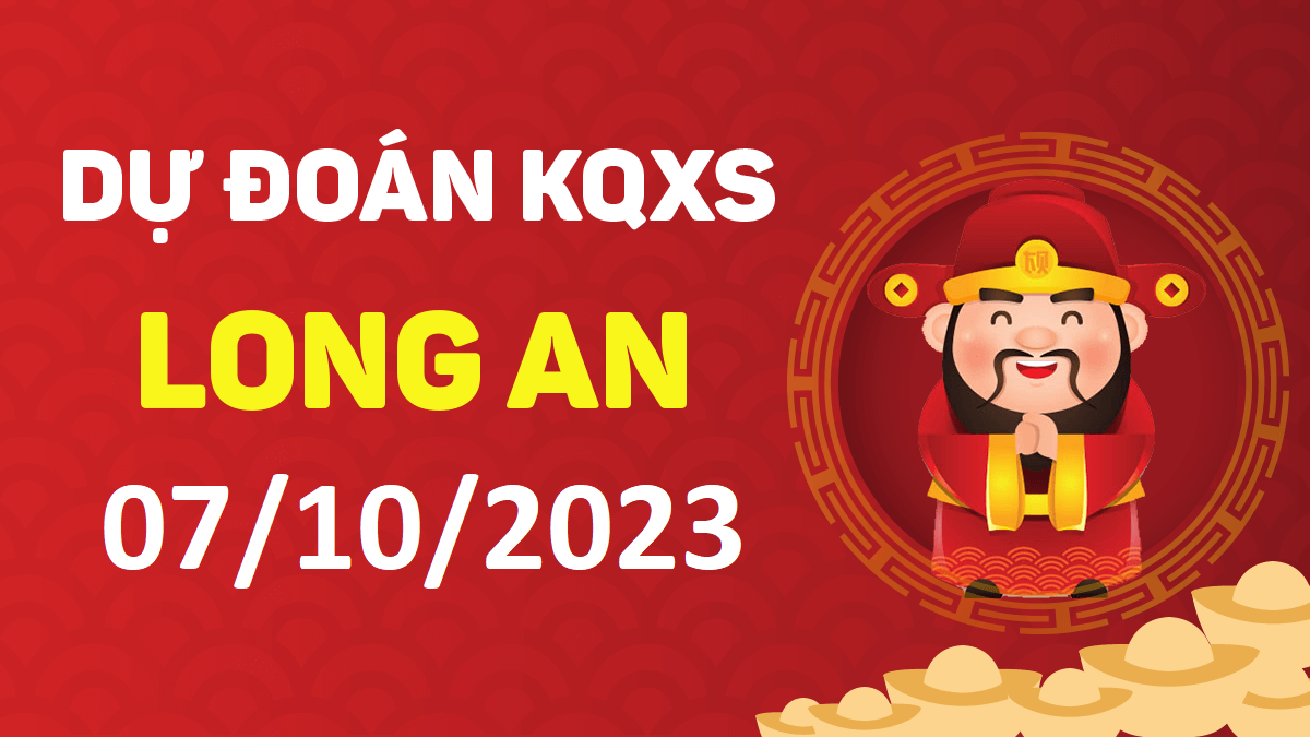 Dự đoán xổ số Long An 7-10-2023 thứ 7 – Dự đoán XSLA hôm nay