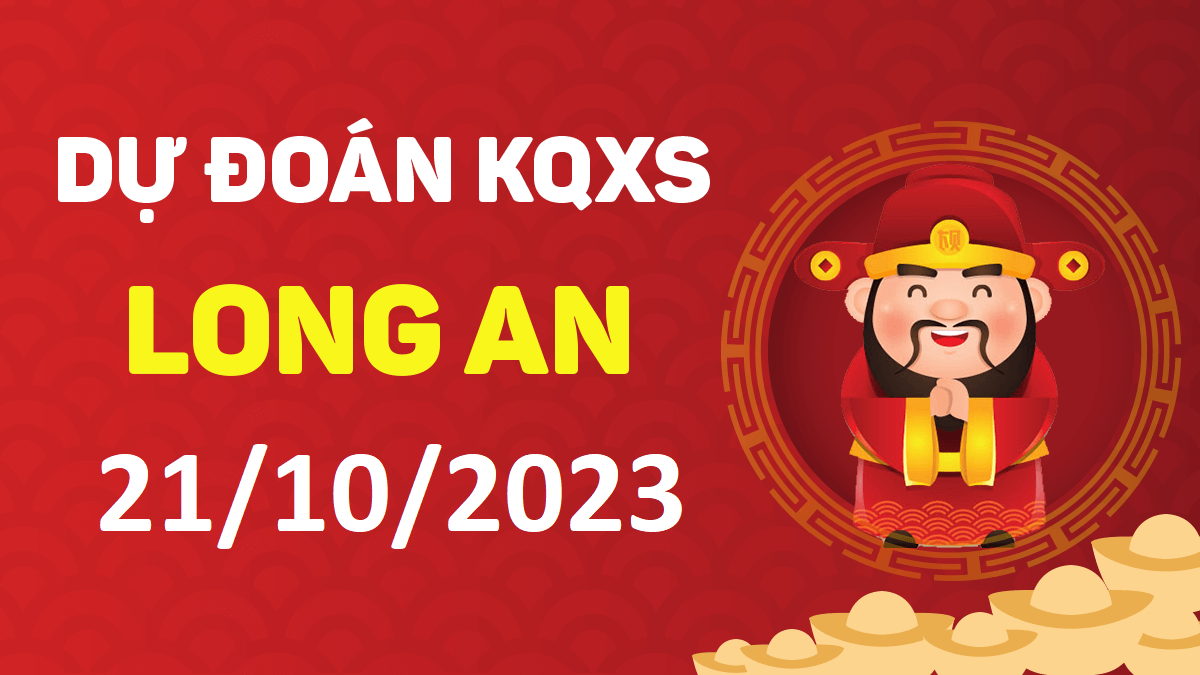 Dự đoán xổ số Long An 21-10-2023 thứ 7 – Dự đoán XSLA hôm nay