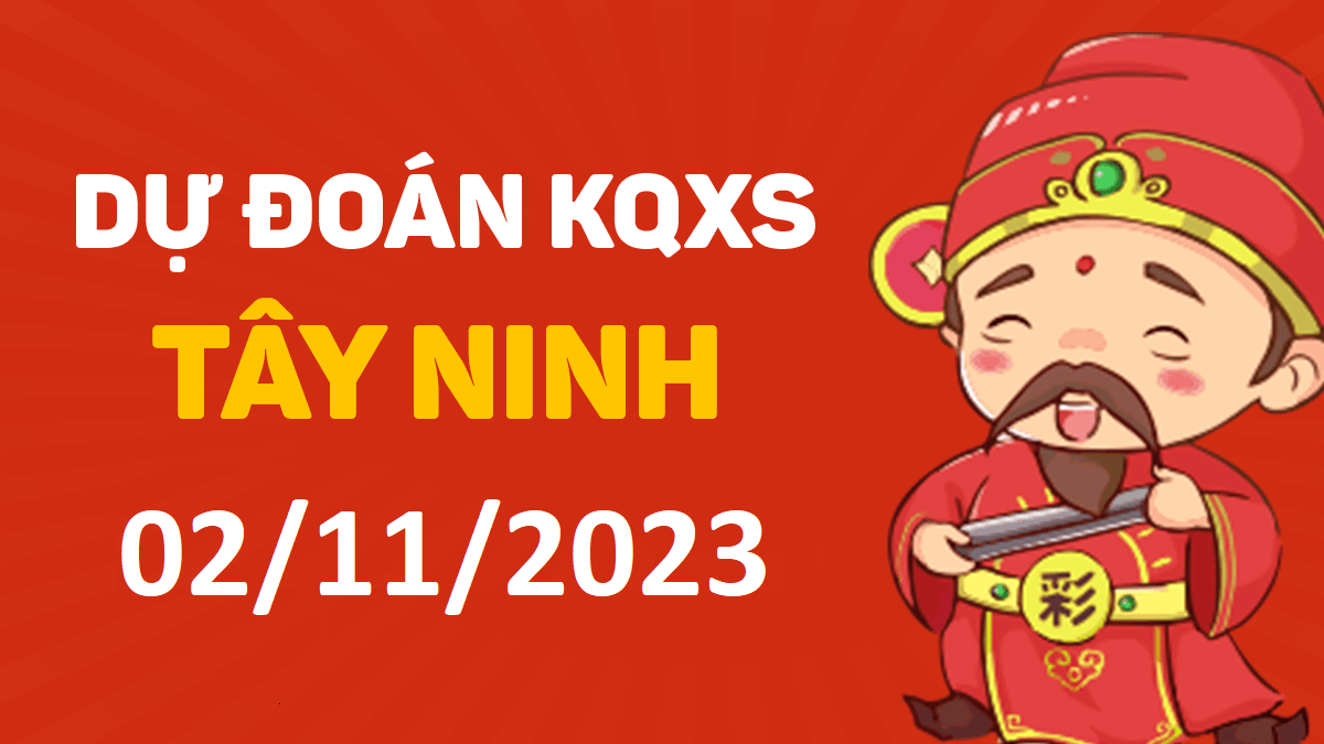 Dự đoán xổ số Tây Ninh 2-11-2023 thứ 5 – Dự đoán XSTN hôm nay