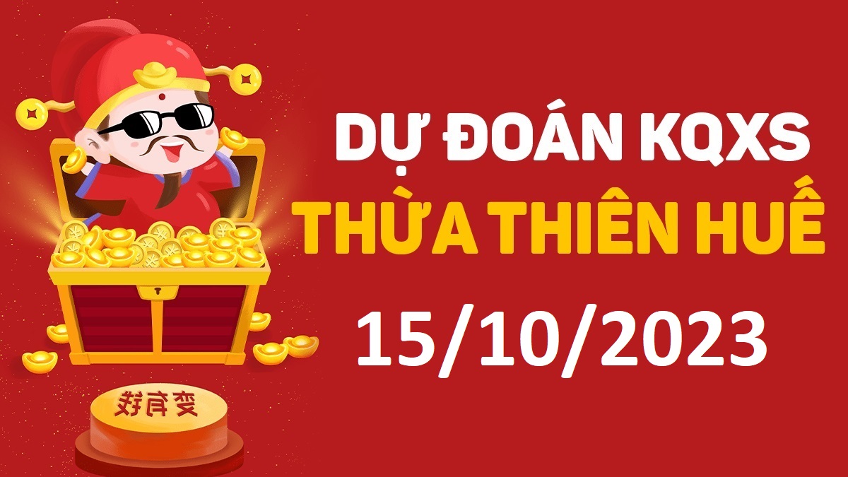 Dự đoán xổ số Huế 15-10-2023 chủ nhật – Dự đoán XSTTH hôm nay