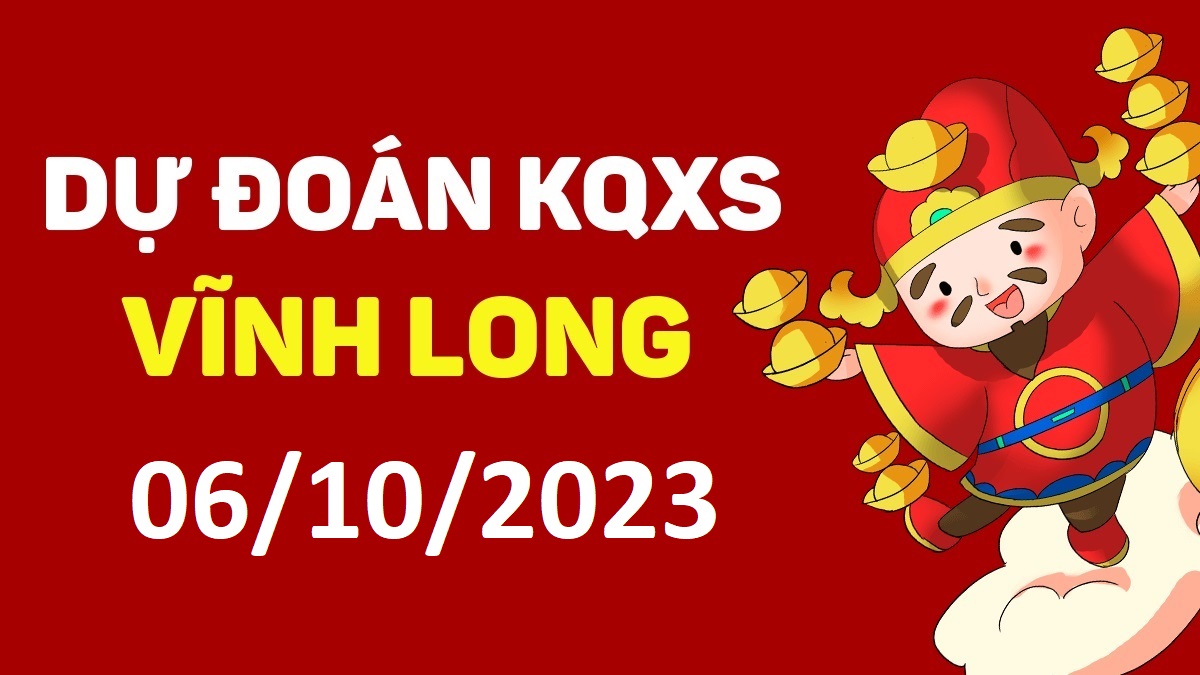 Dự đoán xổ số Vĩnh Long 6-10-2023 thứ 6 – Dự đoán XSVL hôm nay