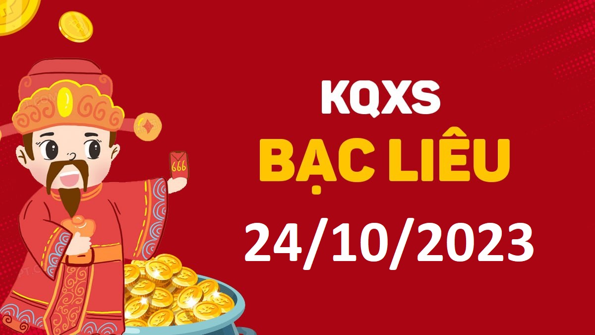 XSBL 24-10-2023 thứ 3 – KQ xổ số Bạc Liêu ngày 24 tháng 10