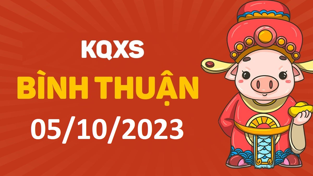 XSBTh 5-10-2023 thứ 5 – KQ xổ số Bình Thuận ngày 5 tháng 10