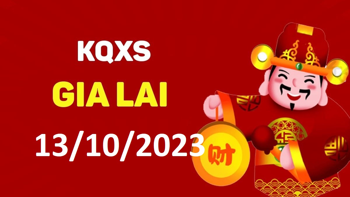 XSGL 13-10-2023 thứ 6 – KQ xổ số Gia Lai ngày 13 tháng 10