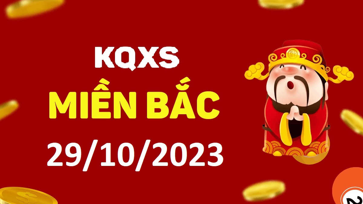 Xổ số miền Bắc 29-10-2023 chủ nhật – KQ XSMB ngày 29 tháng 10