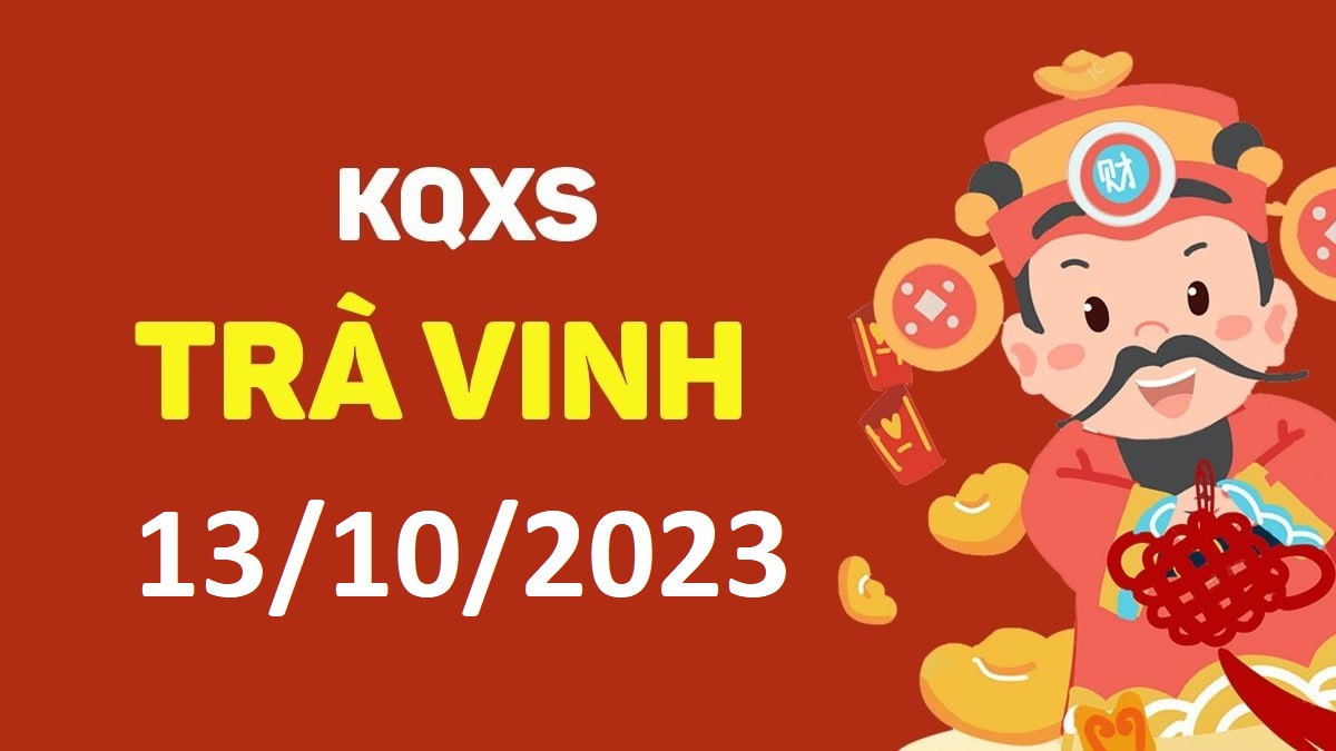 XSTV 13-10-2023 thứ 6 – KQ xổ số Trà Vinh ngày 13 tháng 10