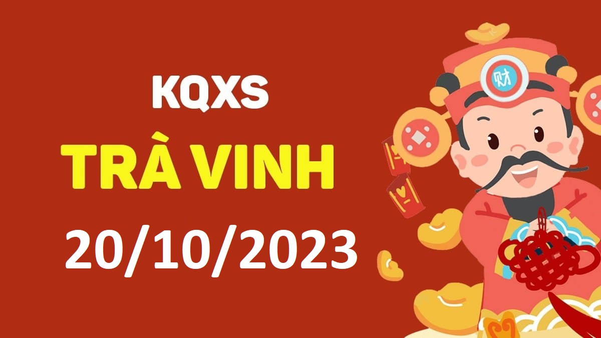 XSTV 20-10-2023 thứ 6 – KQ xổ số Trà Vinh ngày 20 tháng 10