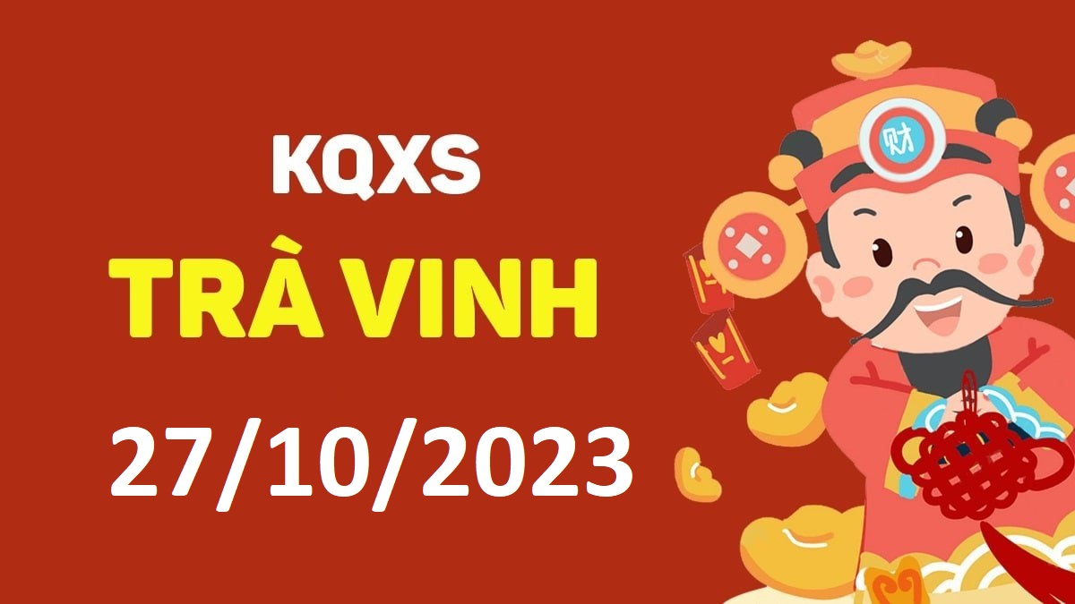 XSTV 27-10-2023 thứ 6 – KQ xổ số Trà Vinh ngày 27 tháng 10