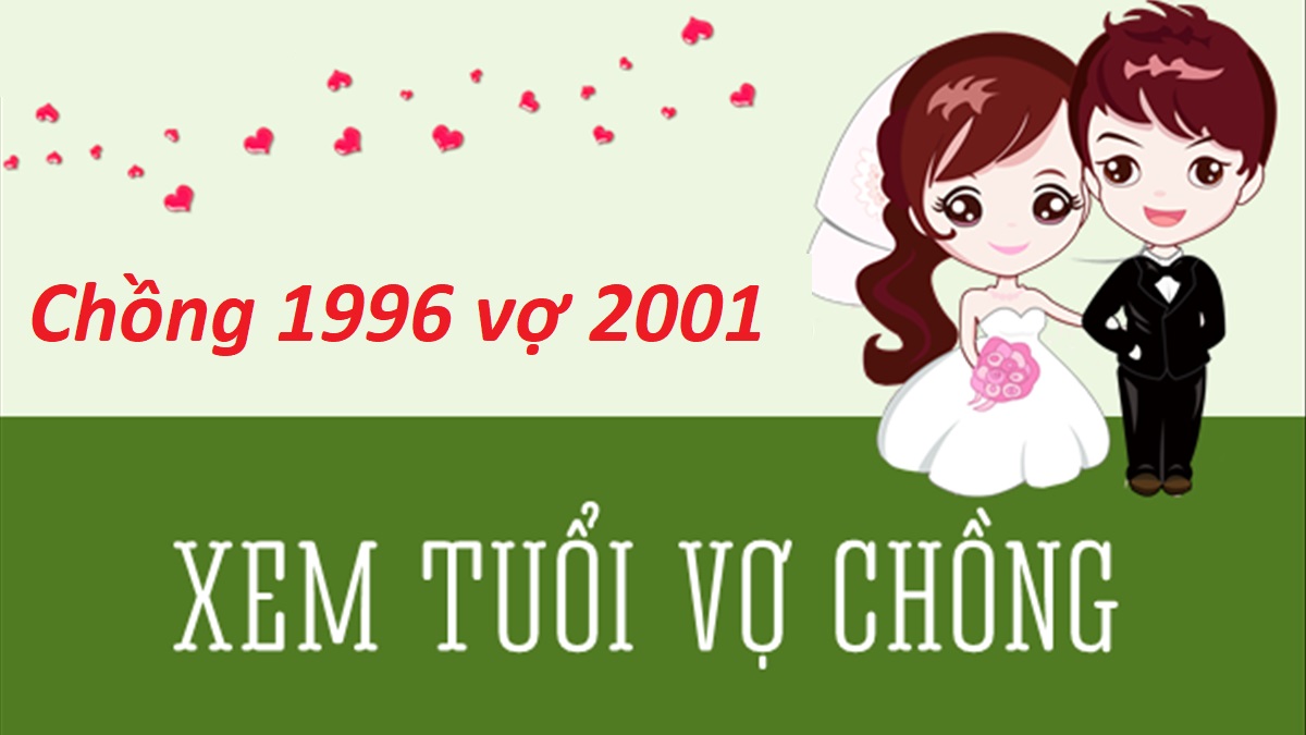 Chồng 1996 vợ 2001 có hợp không? Sinh con năm nào hợp?