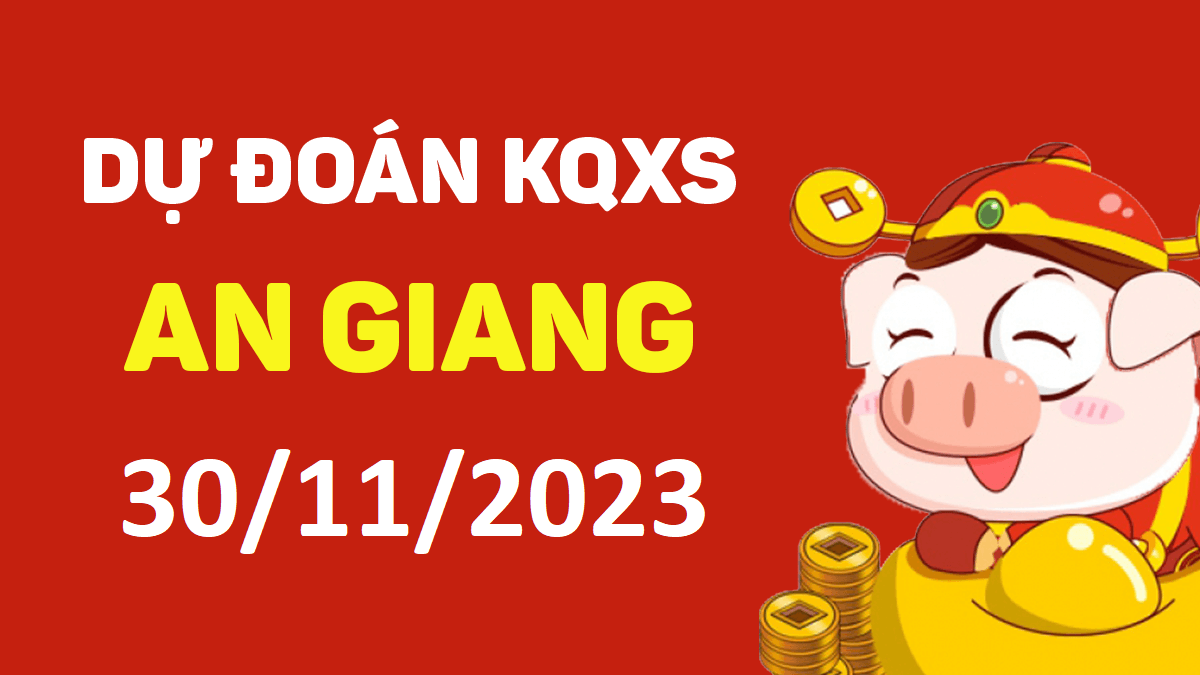 Dự đoán xổ số An Giang 30-11-2023 thứ 5 – Dự đoán XSAG hôm nay