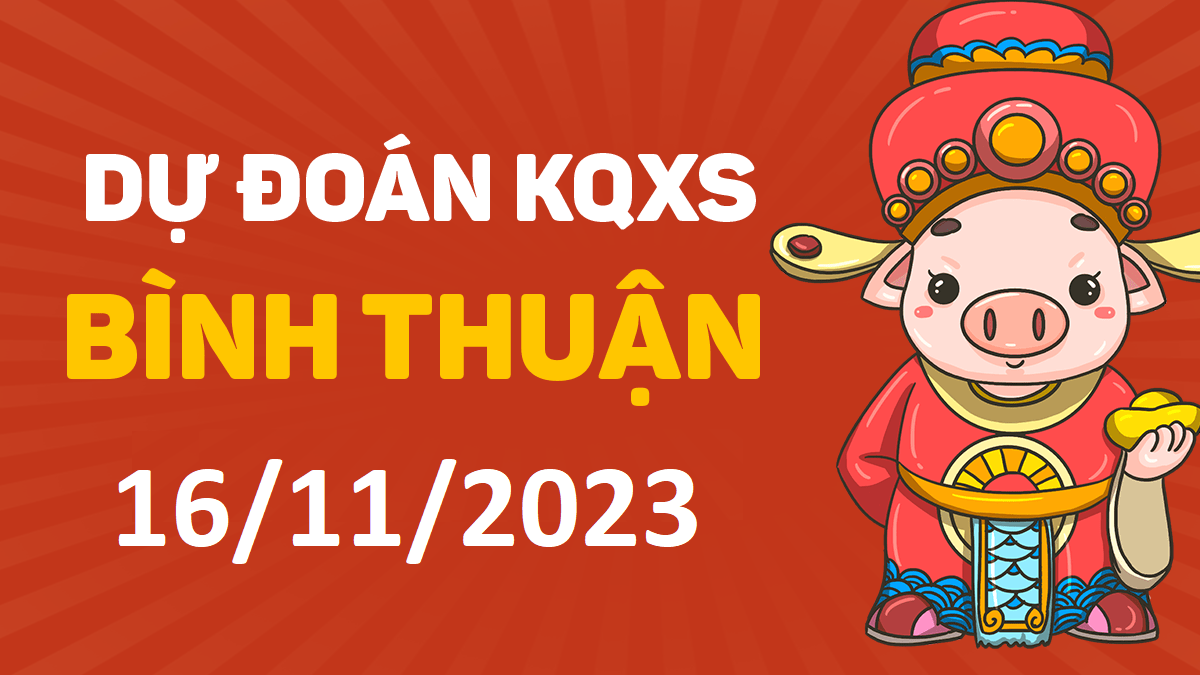 Dự đoán xổ số Bình Thuận 16-11-2023 thứ 5 – Dự đoán XSBTh hôm nay