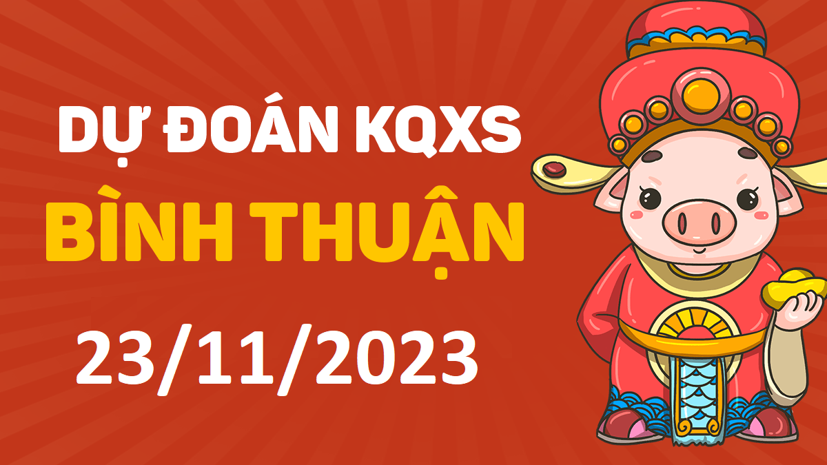 Dự đoán xổ số Bình Thuận 23-11-2023 thứ 5 – Dự đoán XSBTh hôm nay