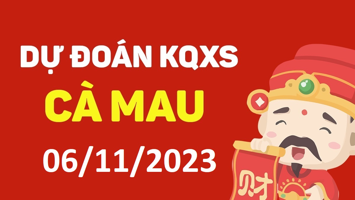 Dự đoán xổ số Cà Mau 6-11-2023 thứ 2 – Dự đoán XSCM hôm nay