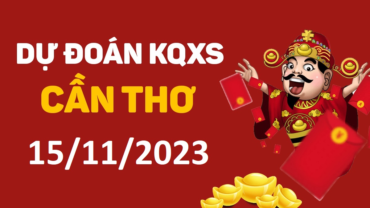 Dự đoán xổ số Cần Thơ 15-11-2023 thứ 4 – Dự đoán XSCT hôm nay