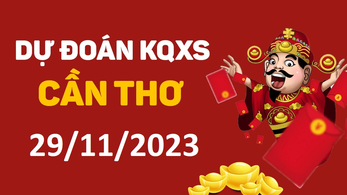 Dự đoán xổ số Cần Thơ 29-11-2023 thứ 4 – Dự đoán XSCT hôm nay