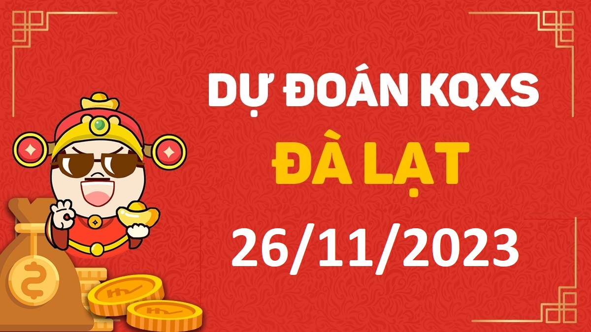 Dự đoán xổ số Đà Lạt 26-11-2023 chủ nhật – Dự đoán XSDL hôm nay