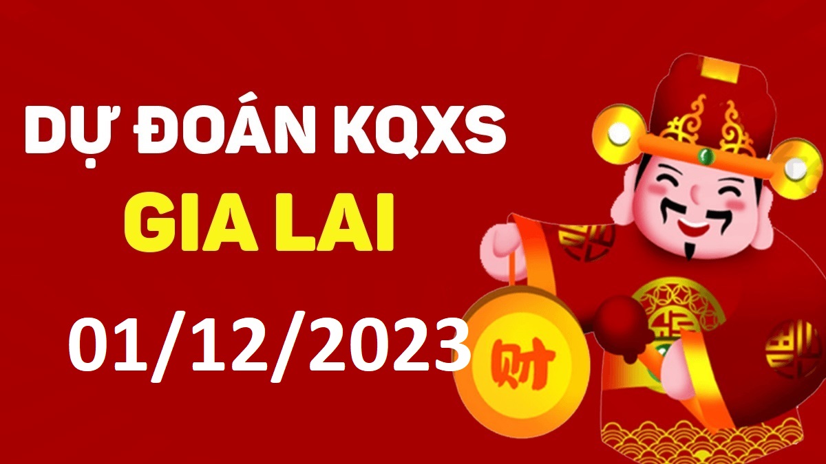 Dự đoán xổ số Gia Lai 1-12-2023 thứ 6 – Dự đoán XSGL hôm nay