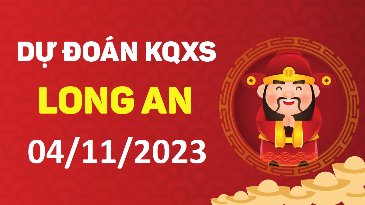 Dự đoán xổ số Long An 4-11-2023 thứ 7 – Dự đoán XSLA hôm nay