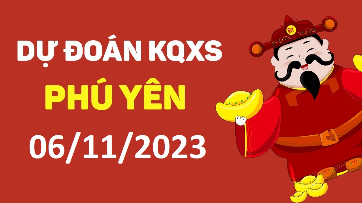 Dự đoán xổ số Phú Yên 6-11-2023 thứ 2 – Dự đoán XSPY hôm nay