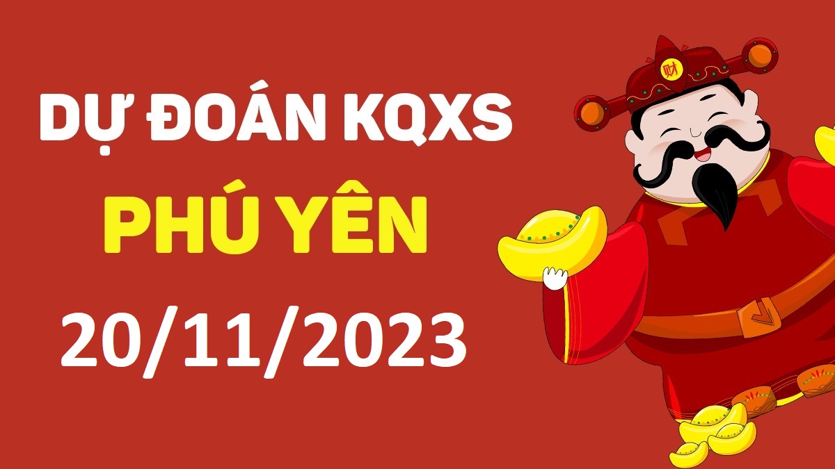 Dự đoán xổ số Phú Yên 20-11-2023 thứ 2 – Dự đoán XSPY hôm nay