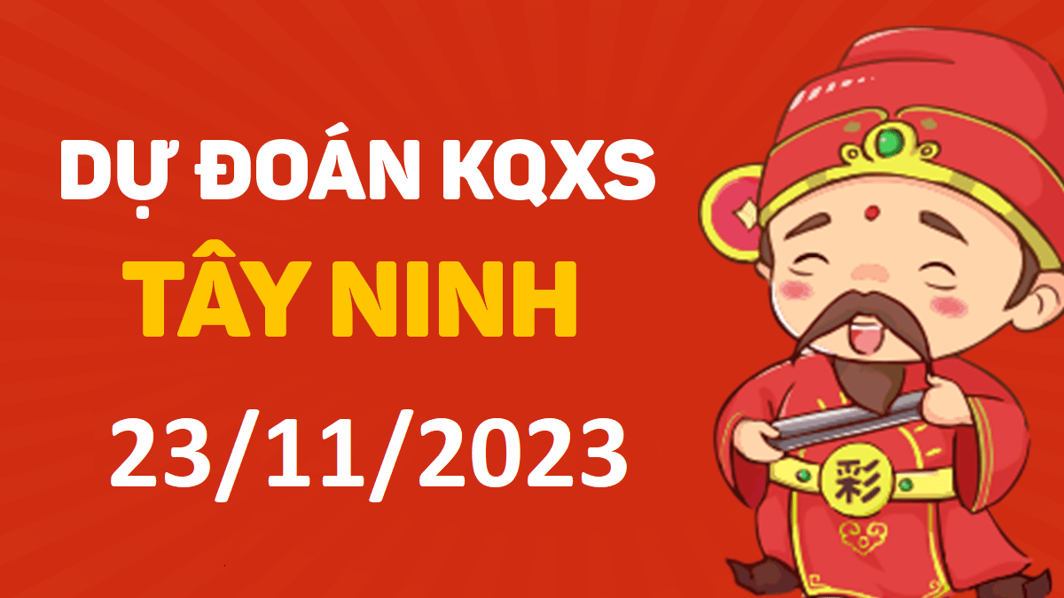 Dự đoán xổ số Tây Ninh 23-11-2023 thứ 5 – Dự đoán XSTN hôm nay