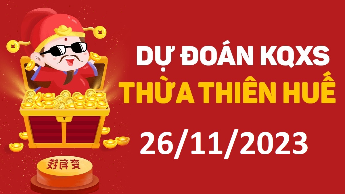 Dự đoán xổ số Huế 26-11-2023 chủ nhật – Dự đoán XSTTH hôm nay