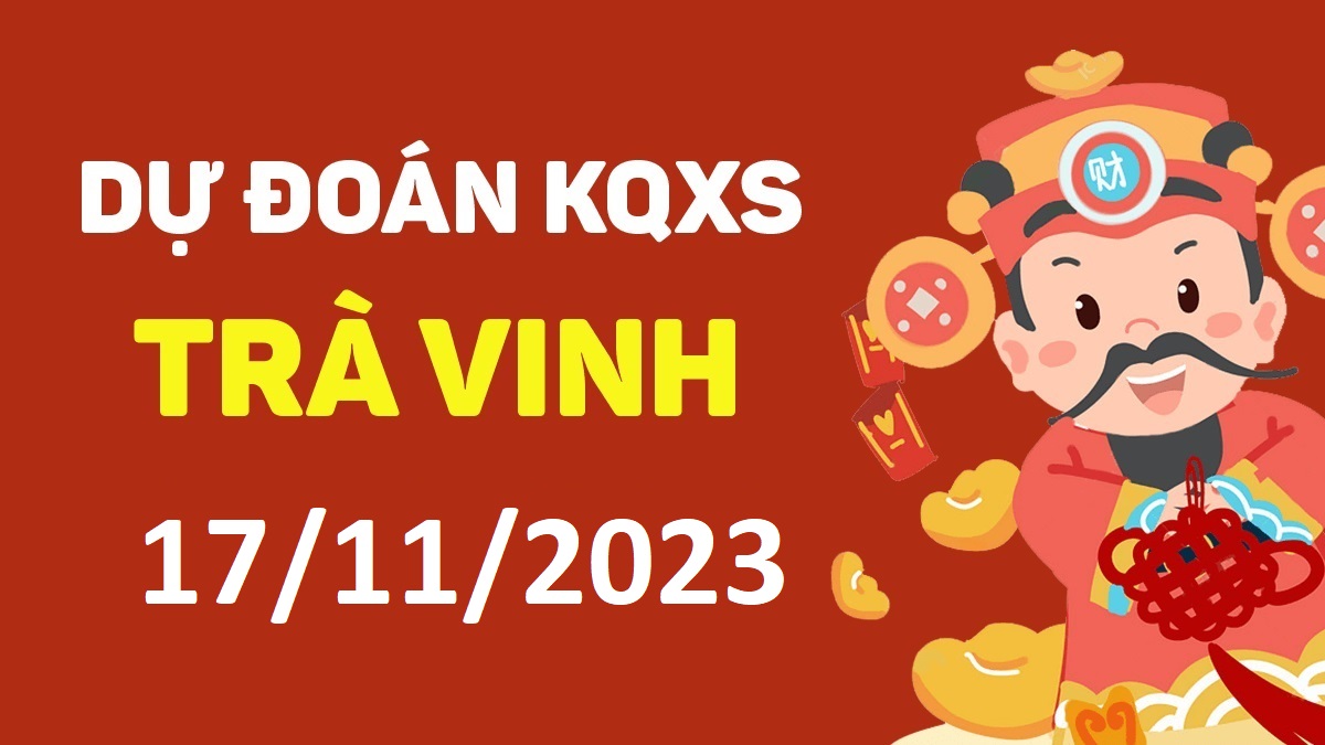 Dự đoán xổ số Trà Vinh 17-11-2023 thứ 6 – Dự đoán XSTV hôm nay