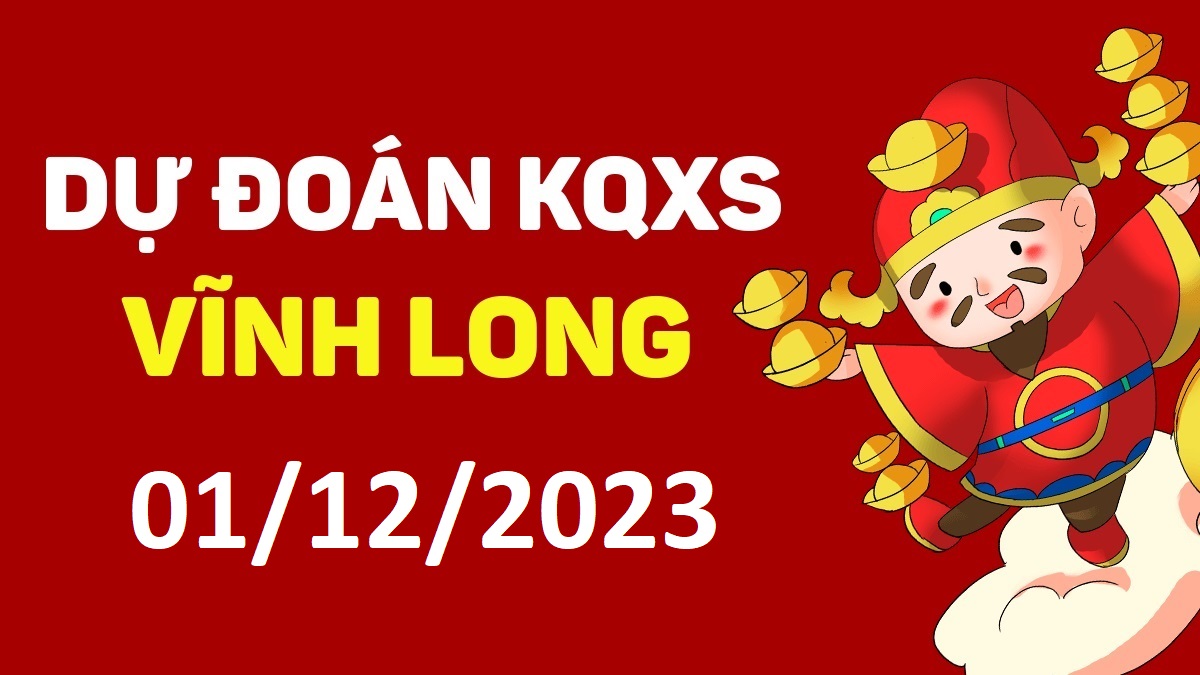 Dự đoán xổ số Vĩnh Long 1-12-2023 thứ 6 – Dự đoán XSVL hôm nay