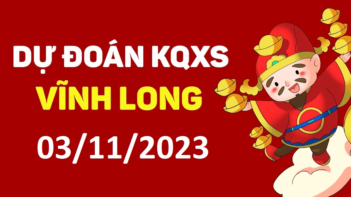 Dự đoán xổ số Vĩnh Long 3-11-2023 thứ 6 – Dự đoán XSVL hôm nay