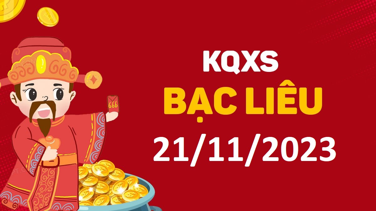 XSBL 21-11-2023 thứ 3 – KQ xổ số Bạc Liêu ngày 21 tháng 11