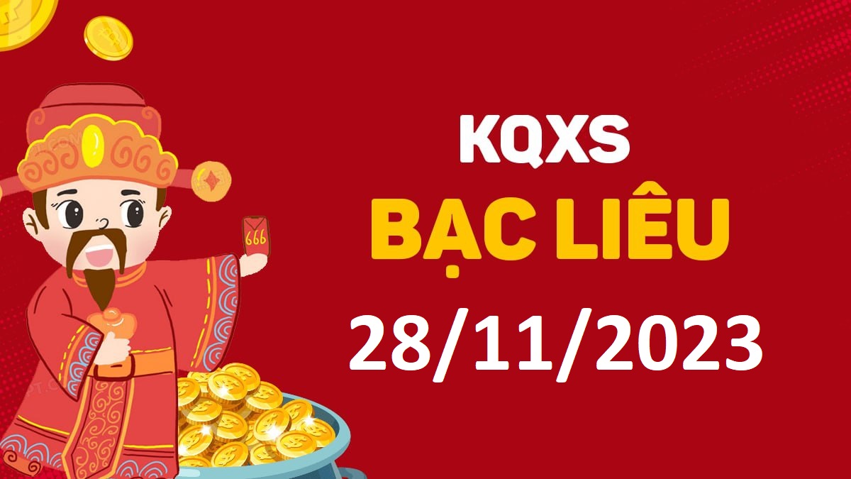 XSBL 28-11-2023 thứ 3 – KQ xổ số Bạc Liêu ngày 28 tháng 11