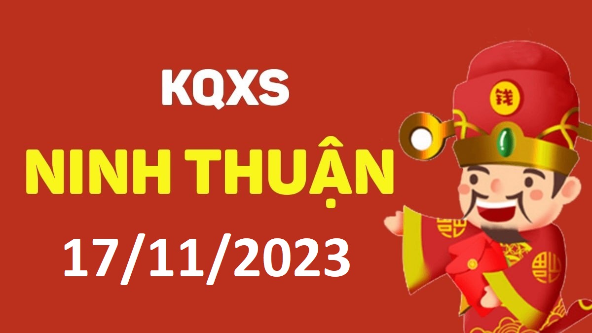 XSNT 17-11-2023 thứ 6 – KQ xổ số Ninh Thuận ngày 17 tháng 11