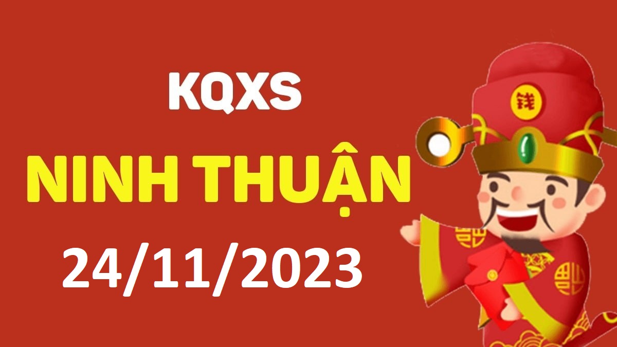 XSNT 24-11-2023 thứ 6 – KQ xổ số Ninh Thuận ngày 24 tháng 11