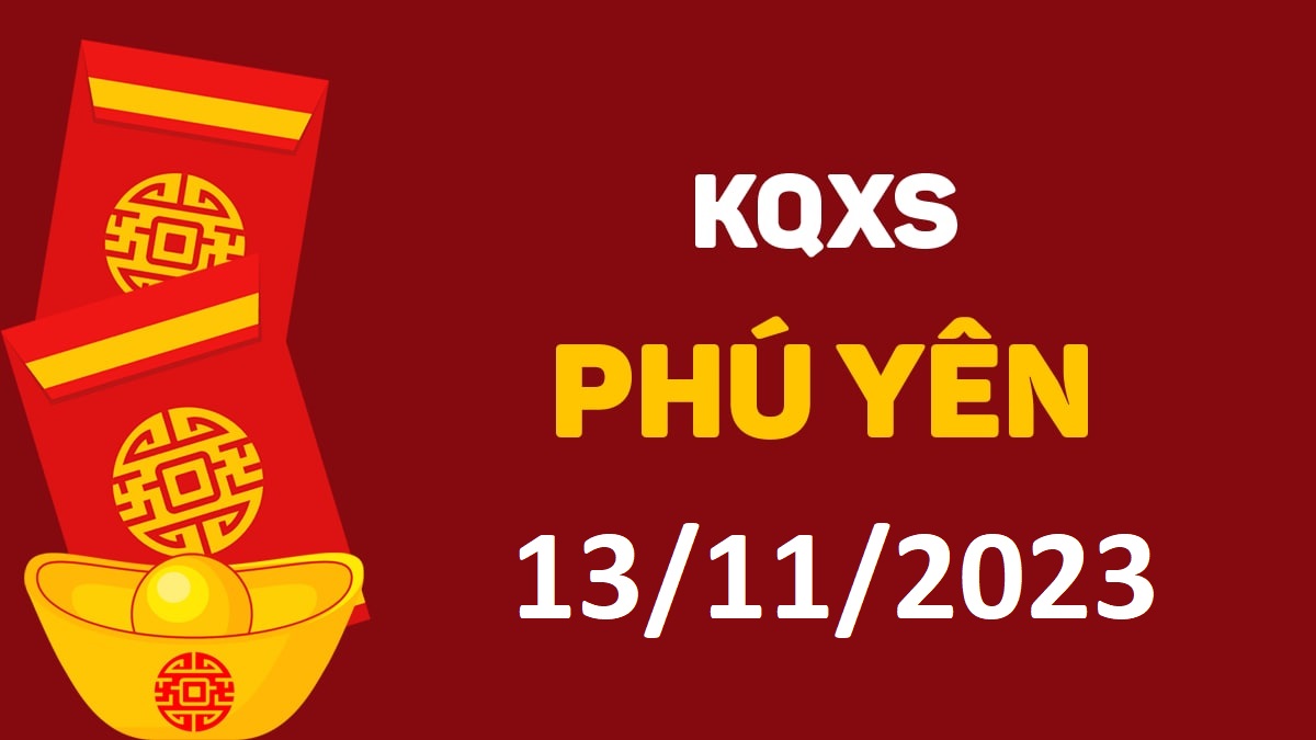 XSPY 13-11-2023 thứ 2 – KQ xổ số Phú Yên ngày 13 tháng 11