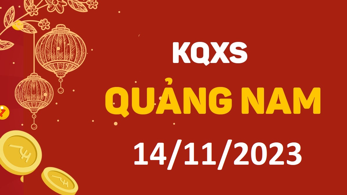 XSQNa 14-11-2023 thứ 3 – KQ xổ số Quảng Nam ngày 14 tháng 11