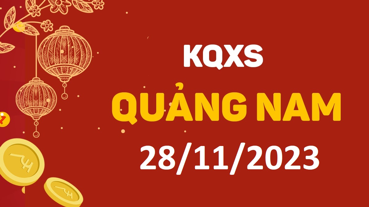 XSQNa 28-11-2023 thứ 3 – KQ xổ số Quảng Nam ngày 28 tháng 11