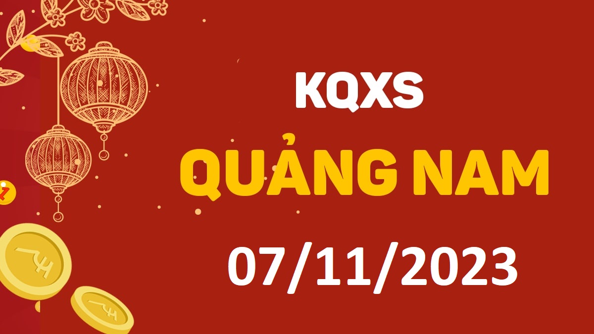 XSQNa 7-11-2023 thứ 3 – KQ xổ số Quảng Nam ngày 7 tháng 11