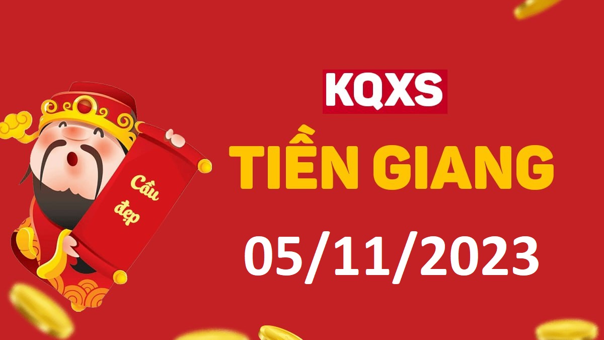 XSTG 5-11-2023 chủ nhật – KQ xổ số Tiền Giang ngày 5 tháng 11